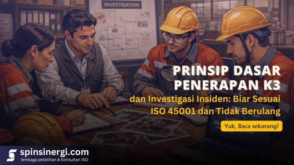 Prinsip Dasar Penerapan K3 dan Investigasi Insiden Biar Sesuai ISO 45001 dan Tidak Berulang